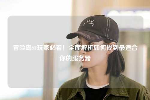 冒险岛SF玩家必看！全面解析如何找到最适合你的服务器